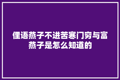 俚语燕子不进苦寒门穷与富燕子是怎么知道的