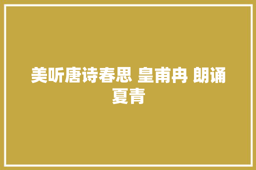 美听唐诗春思 皇甫冉 朗诵夏青
