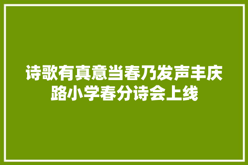 诗歌有真意当春乃发声丰庆路小学春分诗会上线