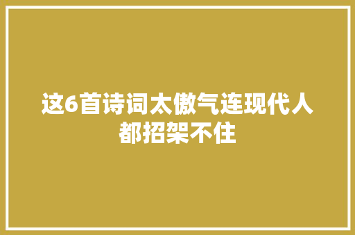 这6首诗词太傲气连现代人都招架不住