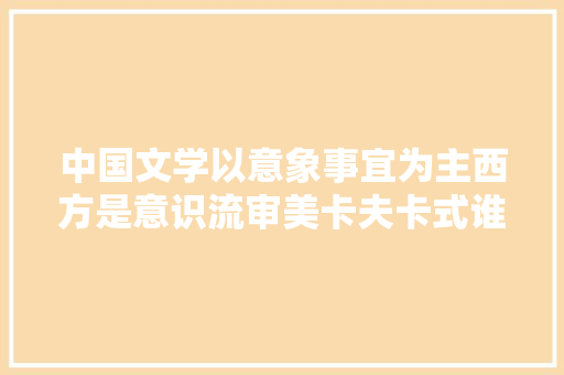 中国文学以意象事宜为主西方是意识流审美卡夫卡式谁强