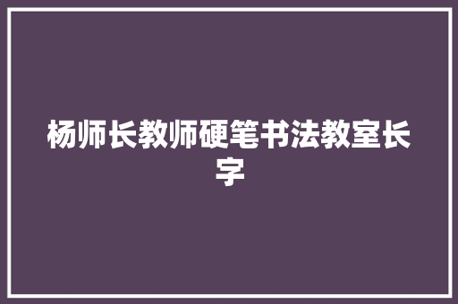杨师长教师硬笔书法教室长字