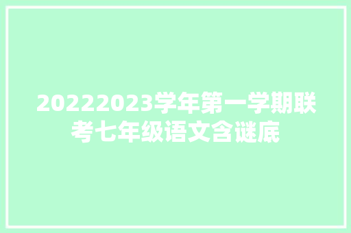 20222023学年第一学期联考七年级语文含谜底
