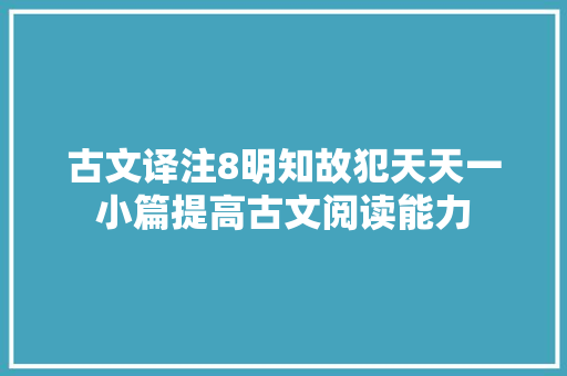 古文译注8明知故犯天天一小篇提高古文阅读能力