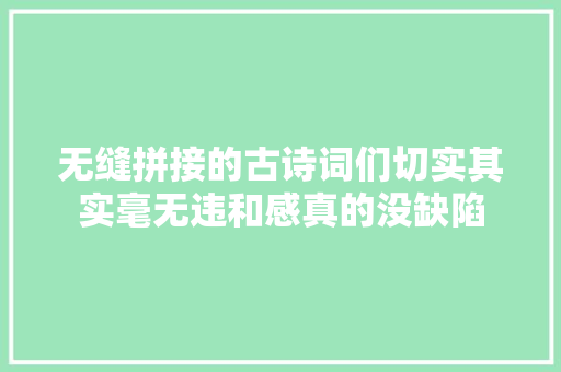无缝拼接的古诗词们切实其实毫无违和感真的没缺陷