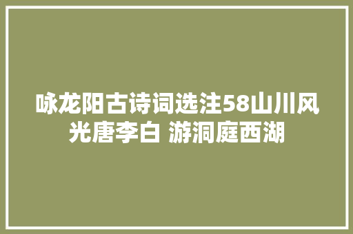 咏龙阳古诗词选注58山川风光唐李白 游洞庭西湖