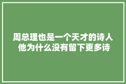 周总理也是一个天才的诗人 他为什么没有留下更多诗词