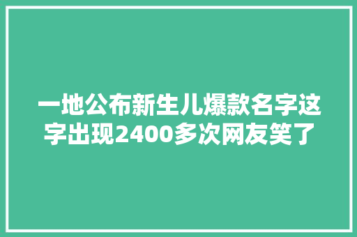 一地公布新生儿爆款名字这字出现2400多次网友笑了