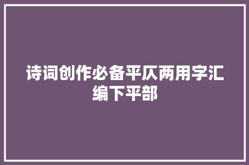 诗词创作必备平仄两用字汇编下平部