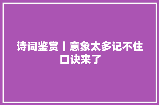 诗词鉴赏丨意象太多记不住口诀来了