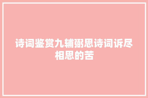 诗词鉴赏九辅弼思诗词诉尽相思的苦