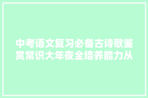 中考语文复习必备古诗歌鉴赏常识大年夜全培养能力从这里开始
