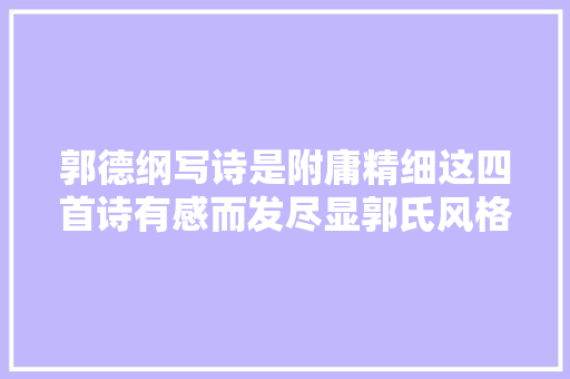 郭德纲写诗是附庸精细这四首诗有感而发尽显郭氏风格可细品