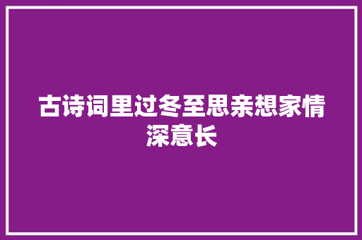 古诗词里过冬至思亲想家情深意长