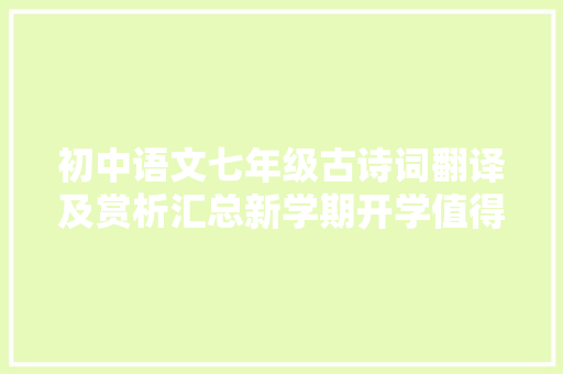 初中语文七年级古诗词翻译及赏析汇总新学期开学值得备一份