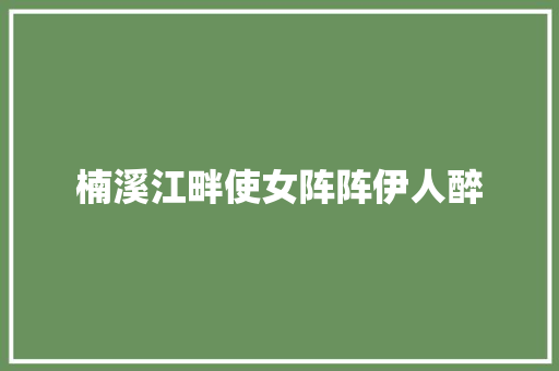 楠溪江畔使女阵阵伊人醉