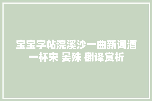 宝宝字帖浣溪沙一曲新词酒一杯宋 晏殊 翻译赏析