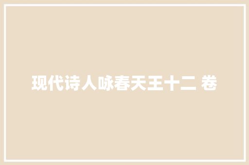 现代诗人咏春天王十二 卷