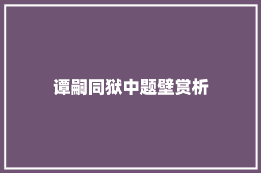 谭嗣同狱中题壁赏析