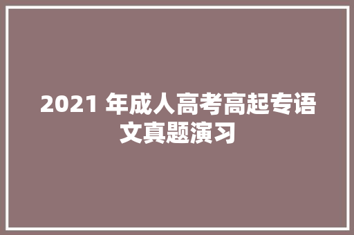 2021 年成人高考高起专语文真题演习