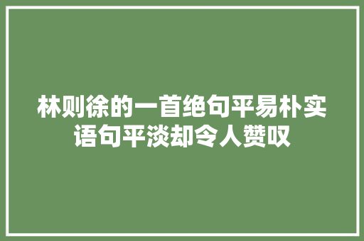 林则徐的一首绝句平易朴实语句平淡却令人赞叹