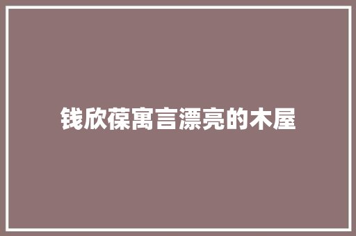 钱欣葆寓言漂亮的木屋
