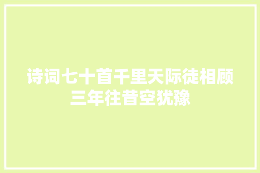 诗词七十首千里天际徒相顾三年往昔空犹豫