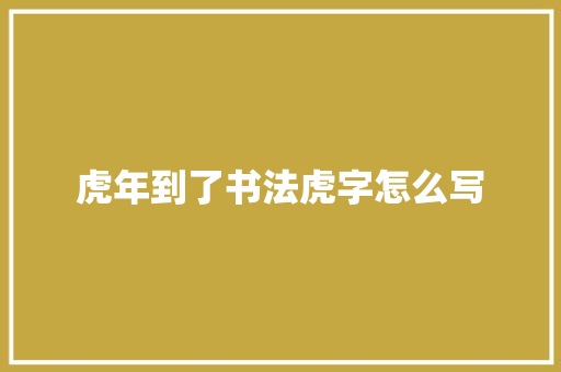 虎年到了书法虎字怎么写