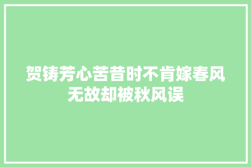贺铸芳心苦昔时不肯嫁春风无故却被秋风误