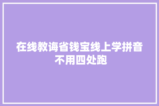 在线教诲省钱宝线上学拼音 不用四处跑