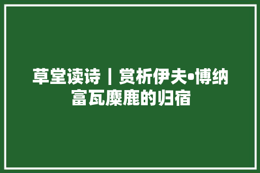 草堂读诗｜赏析伊夫•博纳富瓦麋鹿的归宿