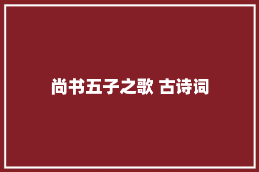 尚书五子之歌 古诗词
