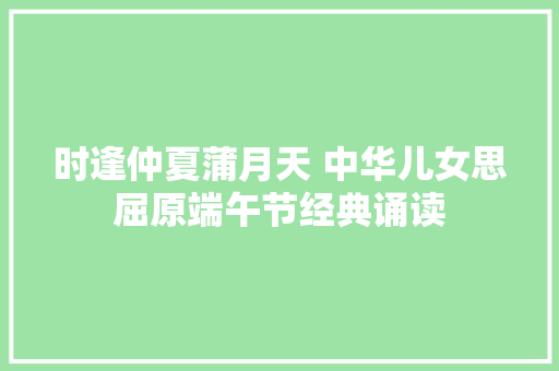 时逢仲夏蒲月天 中华儿女思屈原端午节经典诵读