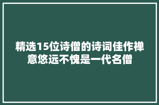 精选15位诗僧的诗词佳作禅意悠远不愧是一代名僧