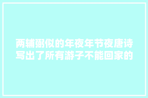 两辅弼似的年夜年节夜唐诗写出了所有游子不能回家的心情