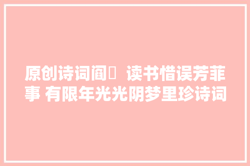 原创诗词阎厹  读书惜误芳菲事 有限年光光阴梦里珍诗词20首
