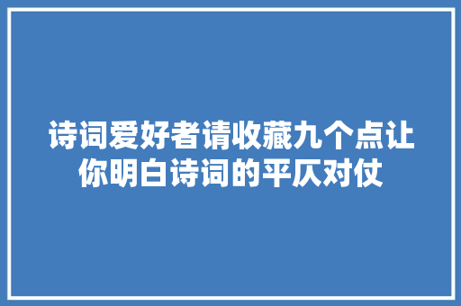 诗词爱好者请收藏九个点让你明白诗词的平仄对仗