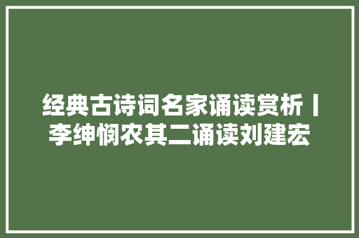 经典古诗词名家诵读赏析丨李绅悯农其二诵读刘建宏