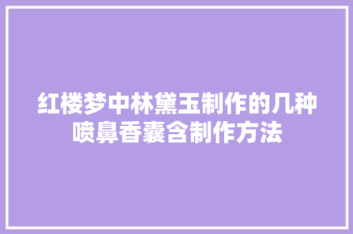 红楼梦中林黛玉制作的几种喷鼻香囊含制作方法