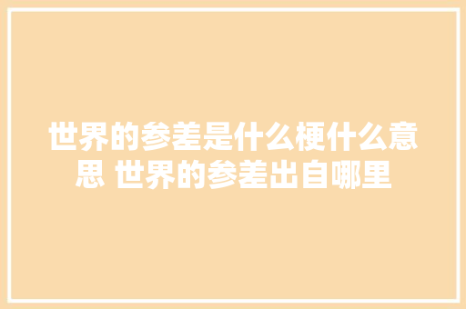 世界的参差是什么梗什么意思 世界的参差出自哪里