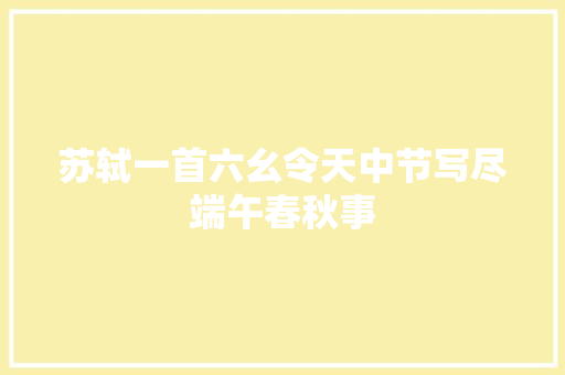 苏轼一首六幺令天中节写尽端午春秋事