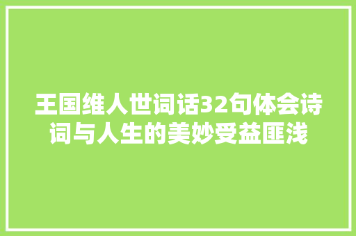 王国维人世词话32句体会诗词与人生的美妙受益匪浅