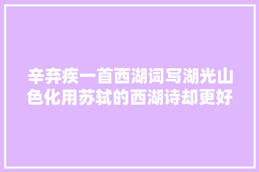 辛弃疾一首西湖词写湖光山色化用苏轼的西湖诗却更好