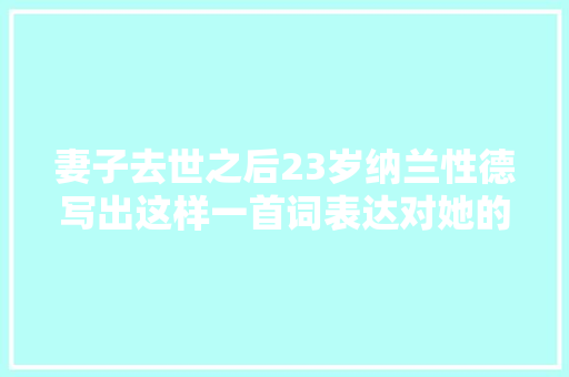 妻子去世之后23岁纳兰性德写出这样一首词表达对她的忠诚