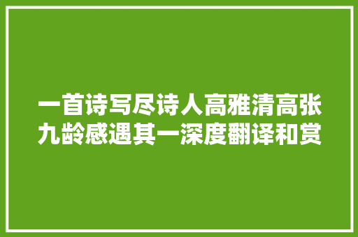 一首诗写尽诗人高雅清高张九龄感遇其一深度翻译和赏析
