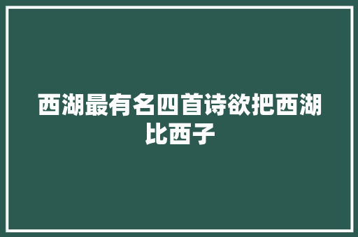 西湖最有名四首诗欲把西湖比西子