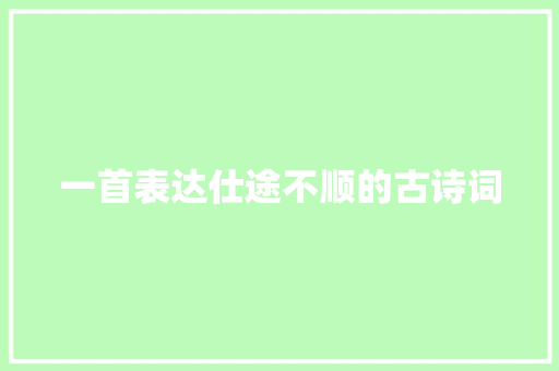 一首表达仕途不顺的古诗词