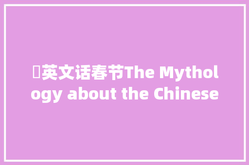 ​英文话春节The Mythology about the Chinese New Year春节的神话故事