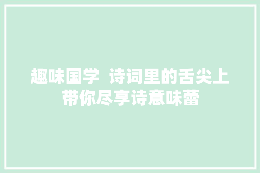 趣味国学  诗词里的舌尖上带你尽享诗意味蕾