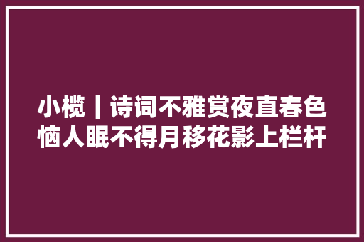 小榄｜诗词不雅赏夜直春色恼人眠不得月移花影上栏杆